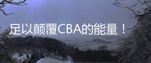 足以颠覆CBA的能量!福建盼盼豹发力超燃释放